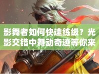 影舞者如何快速練級？光影交錯中舞動奇跡等你來探索！