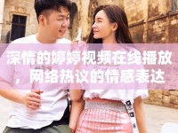 深情的婷婷視頻在線播放，網(wǎng)絡(luò)熱議的情感表達(dá)