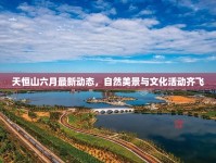 天恒山六月最新動(dòng)態(tài)，自然美景與文化活動(dòng)齊飛