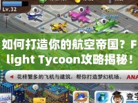 如何打造你的航空帝國？Flight Tycoon攻略揭秘！