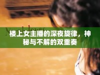 樓上女主播的深夜旋律，神秘與不解的雙重奏