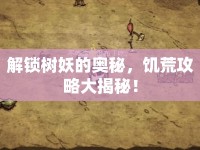 解鎖樹妖的奧秘，饑荒攻略大揭秘！