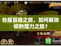 臺(tái)服冒險(xiǎn)之旅，如何解鎖你的魔力之旅？