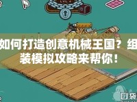 如何打造創(chuàng)意機(jī)械王國(guó)？組裝模擬攻略來幫你！