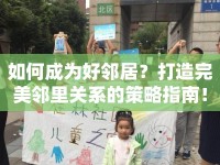 如何成為好鄰居？打造完美鄰里關系的策略指南！
