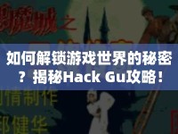 如何解鎖游戲世界的秘密？揭秘Hack Gu攻略！