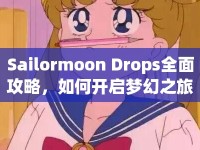 Sailormoon Drops全面攻略，如何開啟夢(mèng)幻之旅？