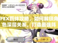 FEX羈絆攻略，如何解鎖角色深層關系，打造最強陣容？
