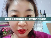 足球盛宴中的璀璨明珠，女主播的獨(dú)特魅力