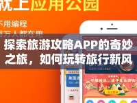 探索旅游攻略APP的奇妙之旅，如何玩轉(zhuǎn)旅行新風(fēng)尚？