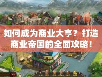 如何成為商業(yè)大亨？打造商業(yè)帝國(guó)的全面攻略！