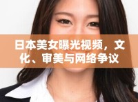 日本美女曝光視頻，文化、審美與網(wǎng)絡爭議的交織