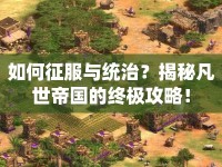 如何征服與統(tǒng)治？揭秘凡世帝國(guó)的終極攻略！