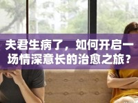 夫君生病了，如何開(kāi)啟一場(chǎng)情深意長(zhǎng)的治愈之旅？