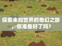 探索未知世界的奇幻之旅，你準備好了嗎？