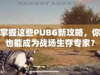 掌握這些PUBG新攻略，你也能成為戰(zhàn)場生存專家？