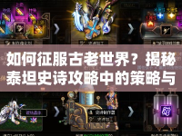 如何征服古老世界？揭秘泰坦史詩(shī)攻略中的策略與技巧！
