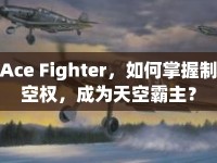 Ace Fighter，如何掌握制空權(quán)，成為天空霸主？
