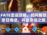 FATE圣誕攻略，如何解鎖冬日奇跡，共赴命運(yùn)之旅？