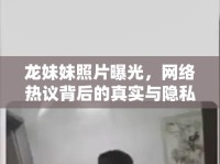 龍妹妹照片曝光，網(wǎng)絡(luò)熱議背后的真實與隱私邊界探討