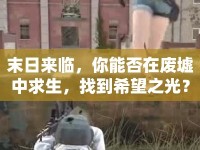 末日來臨，你能否在廢墟中求生，找到希望之光？