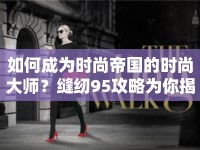 如何成為時尚帝國的時尚大師？縫紉95攻略為你揭秘！