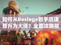 如何從Besiege新手迅速晉升為大師？全面攻略視頻揭秘！