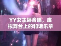 YY女主播合唱，虛擬舞臺上的和諧樂章