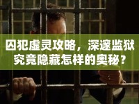 囚犯虛靈攻略，深邃監(jiān)獄究竟隱藏怎樣的奧秘？