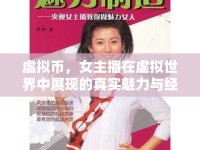 虛擬幣，女主播在虛擬世界中展現(xiàn)的真實(shí)魅力與經(jīng)濟(jì)新生態(tài)