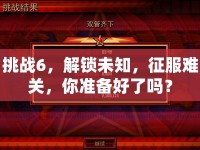 挑戰(zhàn)6，解鎖未知，征服難關(guān)，你準(zhǔn)備好了嗎？