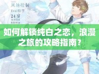 如何解鎖純白之戀，浪漫之旅的攻略指南？