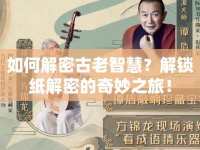 如何解密古老智慧？解鎖紙解密的奇妙之旅！