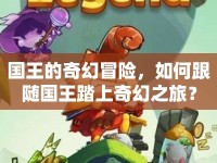 國(guó)王的奇幻冒險(xiǎn)，如何跟隨國(guó)王踏上奇幻之旅？