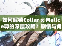 如何解鎖Collar x Malice尊的深層攻略？劇情與角色互動(dòng)全揭秘！