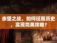 赤壁之戰(zhàn)，如何征服歷史，實現(xiàn)完美攻略？