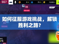 如何征服游戲挑戰(zhàn)，解鎖勝利之路？