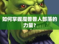 如何掌握魔獸獸人部落的力量？
