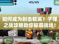 如何成為射擊精英？子彈之戰(zhàn)攻略助你稱霸戰(zhàn)場！