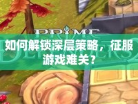 如何解鎖深層策略，征服游戲難關？