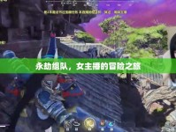 永劫組隊，女主播的冒險之旅