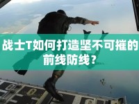 戰(zhàn)士T如何打造堅不可摧的前線防線？
