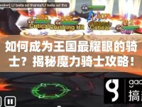 如何成為王國最耀眼的騎士？揭秘魔力騎士攻略！