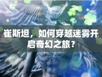 崔斯坦，如何穿越迷霧開啟奇幻之旅？