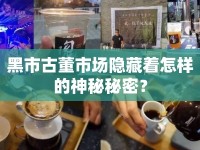 黑市古董市場隱藏著怎樣的神秘秘密？