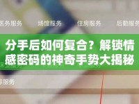 分手后如何復(fù)合？解鎖情感密碼的神奇手勢(shì)大揭秘！