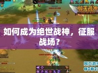 如何成為絕世戰(zhàn)神，征服戰(zhàn)場(chǎng)？