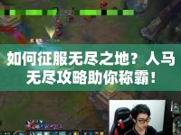 如何征服無盡之地？人馬無盡攻略助你稱霸！