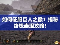 如何征服巨人之巔？揭秘終極泰坦攻略！