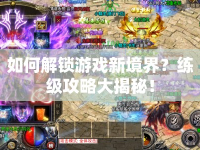 如何解鎖游戲新境界？練級(jí)攻略大揭秘！